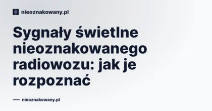 Sygnały świetlne nieoznakowanego radiowozu: jak je rozpoznać
