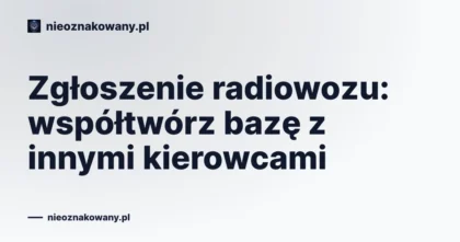 Zgłoszenie radiowozu: współtwórz bazę z innymi kierowcami