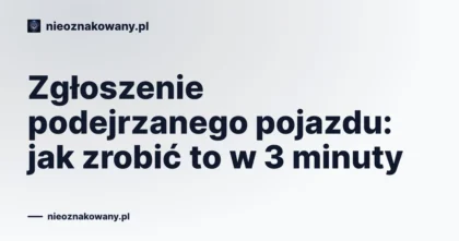 Zgłoszenie podejrzanego pojazdu: jak zrobić to w 3 minuty