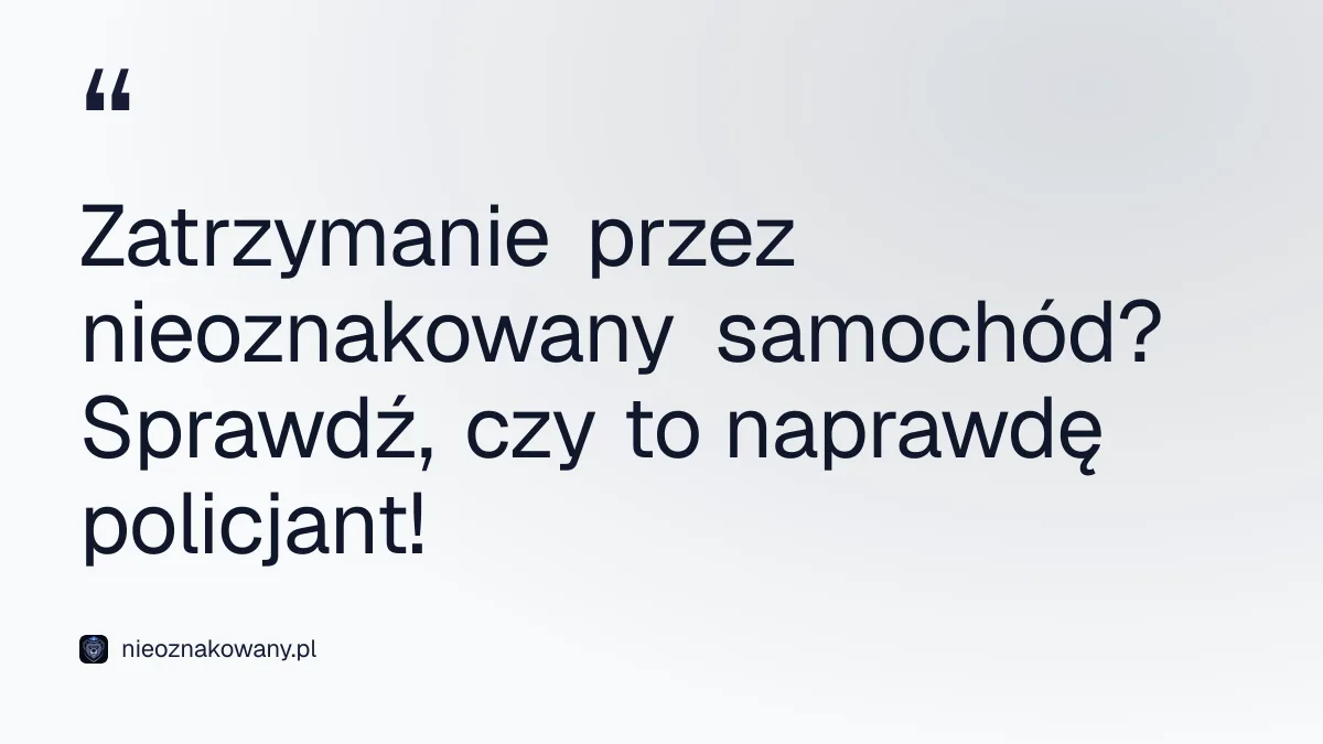 Zatrzymanie przez nieoznakowany samochód? Sprawdź, czy to naprawdę policjant! - podszywanie sie pod policje