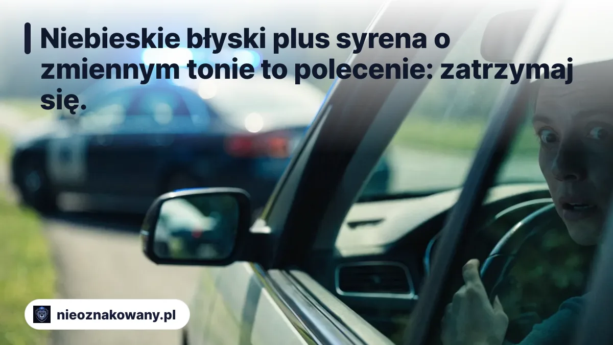 Niebieskie błyski plus syrena o zmiennym tonie to polecenie: zatrzymaj się. - sygnały świetlne nieoznakowanego radiowozu