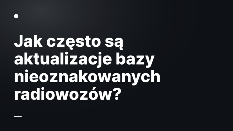 Jak często są aktualizacje bazy nieoznakowanych radiowozów?