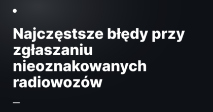 Najczęstsze błędy przy zgłaszaniu nieoznakowanych radiowozów