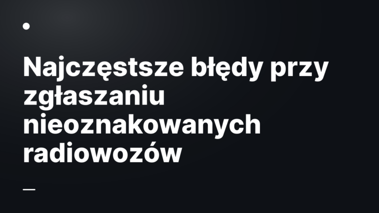 Najczęstsze błędy przy zgłaszaniu nieoznakowanych radiowozów