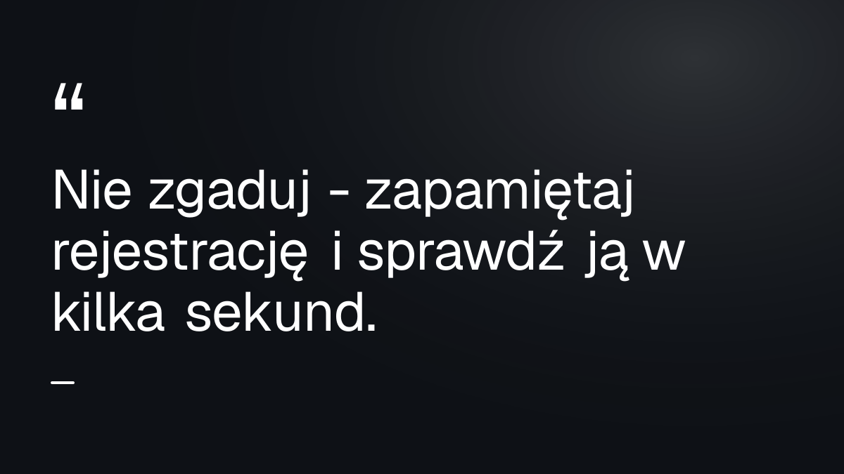 Nie zgaduj - zapamiętaj rejestrację i sprawdź ją w kilka sekund.